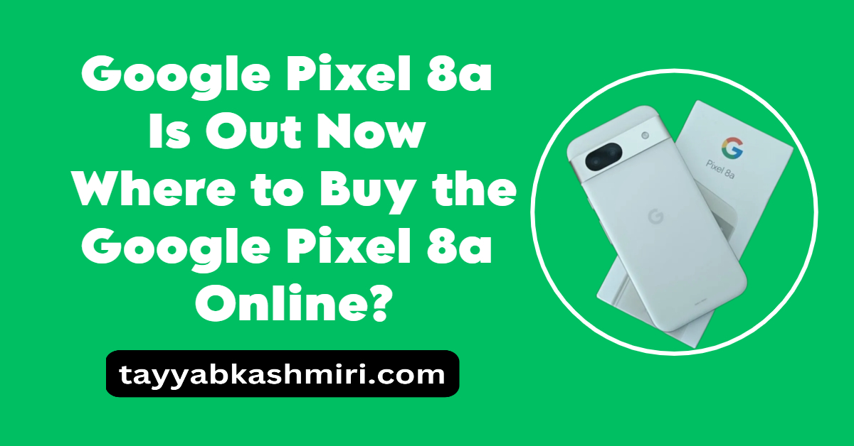 Google's Pixel 8a Is Out Now: Where to Buy the Google Pixel 8a Online?