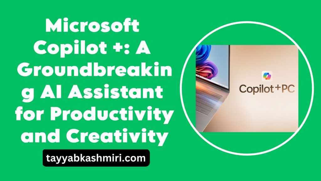 Microsoft Copilot +: A Groundbreaking AI Assistant for Productivity and Creativity